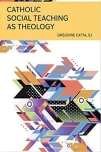 catholic social teaching as theology grégoire catta