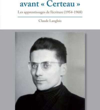 Michel de Certeau avant 'Certeau', les apprentissages de l'écriture (1954-1968) - Langlois Claude