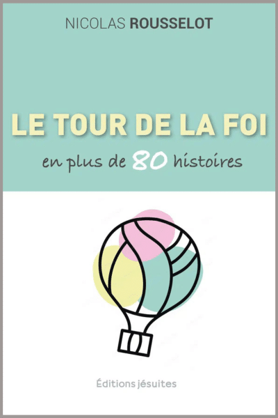 Le tour de la foi en plus de 80 histoires P Nicolas Rousselot sj