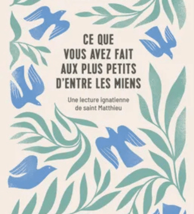 Ce que vous avez fait aux plus petits d'entre les miens - P. Guilhem Causse sj