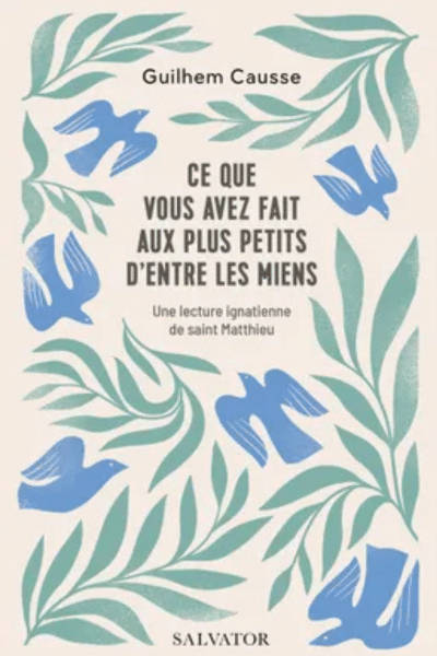 Ce que vous avez fait aux plus petits d'entre les miens - P. Guilhem Causse sj