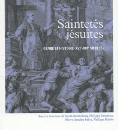 Saintetés jésuites Genre et histoire (XVIe-XIXe siècles) - Collectif d'auteurs, dont le P. Bernard Joassart sj